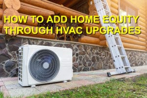 HOW TO ADD HOME EQUITY THROUGH HVAC UPGRADES